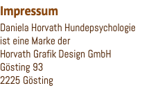 Impressum Daniela Horvath Hundepsychologie ist eine Marke der Horvath Grafik Design GmbH Gösting 93 2225 Gösting
